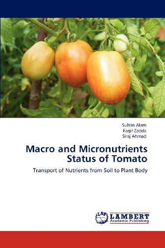 Cover for Siraj Ahmad · Macro and Micronutrients Status of Tomato: Transport of Nutrients from Soil to Plant Body (Taschenbuch) (2012)