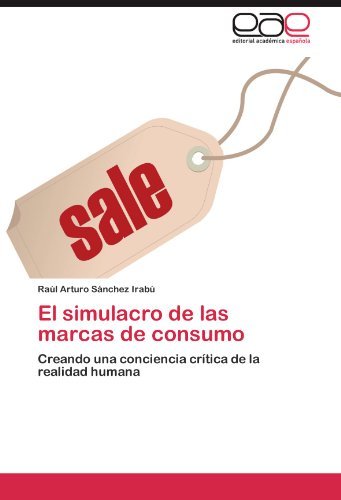 Cover for Raúl Arturo Sánchez Irabú · El Simulacro De Las Marcas De Consumo: Creando Una Conciencia Crítica De La Realidad Humana (Paperback Book) [Spanish edition] (2011)