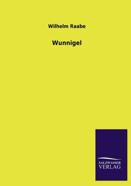 Wunnigel - Wilhelm Raabe - Books - Salzwasser-Verlag GmbH - 9783846034521 - April 28, 2013