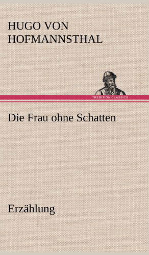 Die Frau Ohne Schatten (Erzahlung) (German Edition) - Hugo Von Hofmannsthal - Książki - TREDITION CLASSICS - 9783847264521 - 11 maja 2012