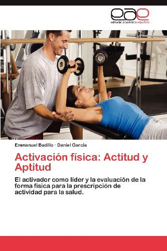 Cover for Daniel Garcia · Activación Física: Actitud Y Aptitud: El Activador Como Líder Y La Evaluación De La Forma Física Para La Prescripción De Actividad Para La Salud. (Paperback Book) [Spanish edition] (2012)