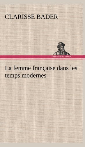 Cover for Clarisse Bader · La Femme Fran Aise Dans Les Temps Modernes (Gebundenes Buch) [French edition] (2012)
