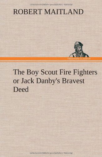 Cover for Robert Maitland · The Boy Scout Fire Fighters or Jack Danby's Bravest Deed (Hardcover Book) (2012)