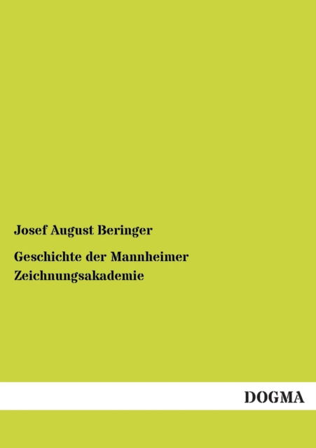 Geschichte Der Mannheimer Zeichnungsakademie - Josef August Beringer - Books - DOGMA - 9783955075521 - December 2, 2012