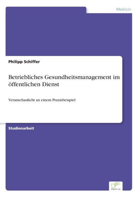 Cover for Philipp Schiffer · Betriebliches Gesundheitsmanagement im oeffentlichen Dienst: Veranschaulicht an einem Praxisbeispiel (Paperback Book) (2020)