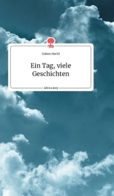 Cover for Coleen Hechl · Ein Tag, viele Geschichten. Life is a Story - story.one (Hardcover Book) (2021)