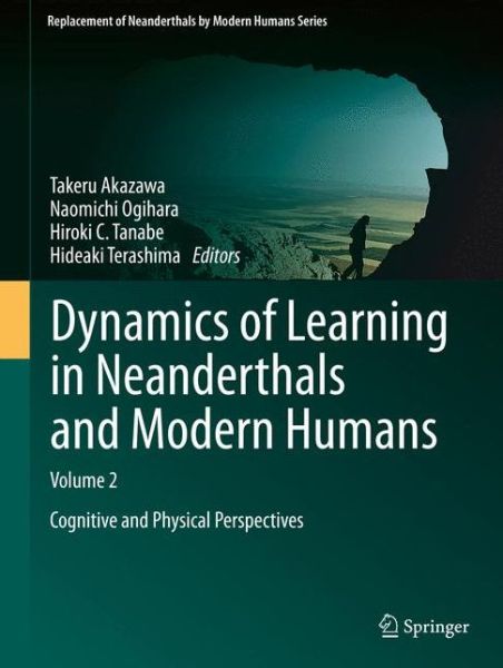 Dynamics of Learning in Neanderthals and Modern Humans Volume 2: Cognitive and Physical Perspectives - Replacement of Neanderthals by Modern Humans Series - - Books - Springer Verlag, Japan - 9784431545521 - February 11, 2014