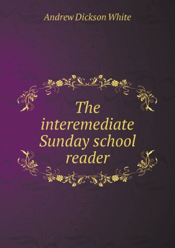 Cover for Andrew Dickson White · The Interemediate Sunday School Reader (Paperback Book) (2013)