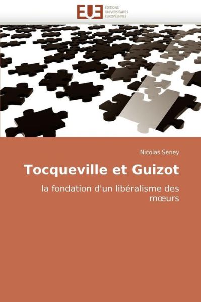 Cover for Nicolas Seney · Tocqueville et Guizot: La Fondation D'un Libéralisme Des Moeurs (Paperback Book) [French edition] (2018)