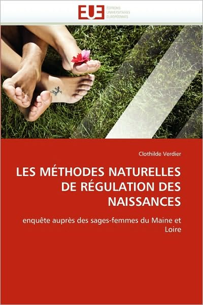 Cover for Clothilde Verdier · Les Méthodes Naturelles De Régulation Des Naissances: Enquête Auprès Des Sages-femmes Du Maine et Loire (Paperback Book) [French edition] (2018)