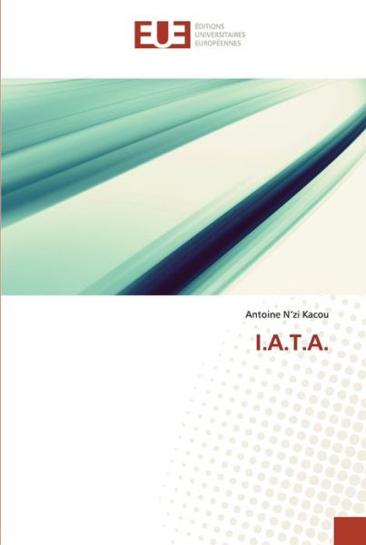 I.a.t.a. - Antoine N'Zi Kacou - Livros - Editions Universitaires Europeennes - 9786203421521 - 16 de julho de 2021