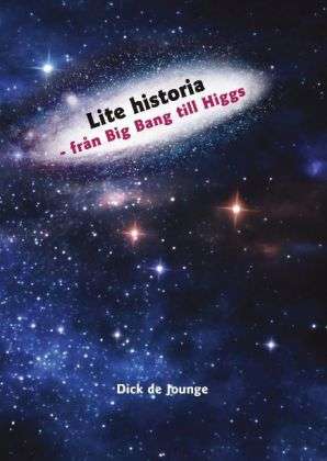 Cover for Dick de Jounge · Lite historia : från Big Bang till Higgs (Hardcover Book) (2013)