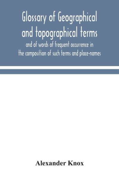 Cover for Alexander Knox · Glossary of geographical and topographical terms and of words of frequent occurrence in the composition of such terms and place-names (Paperback Book) (2020)