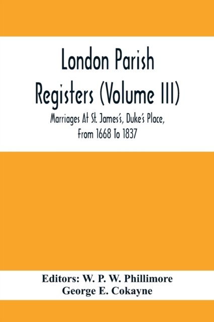 Cover for W P W Phillimore · London Parish Registers (Volume III); Marriages At St. James'S, Duke'S Place, From 1668 To 1837 (Paperback Book) (2021)
