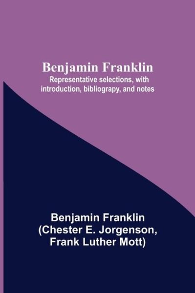Benjamin Franklin; Representative Selections, With Introduction, Bibliograpy, And Notes - Benjamin Franklin - Books - Alpha Edition - 9789354841521 - July 5, 2021