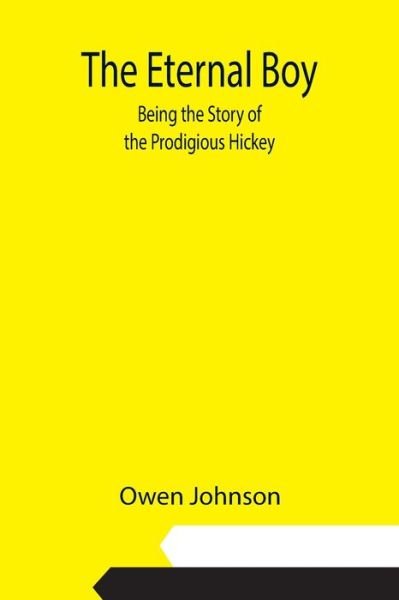 The Eternal Boy; Being the Story of the Prodigious Hickey - Owen Johnson - Bücher - Alpha Edition - 9789355112521 - 10. September 2021