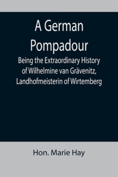 Cover for Hon Marie Hay · A German Pompadour; Being the Extraordinary History of Wilhelmine van Grvenitz, Landhofmeisterin of Wirtemberg (Taschenbuch) (2022)