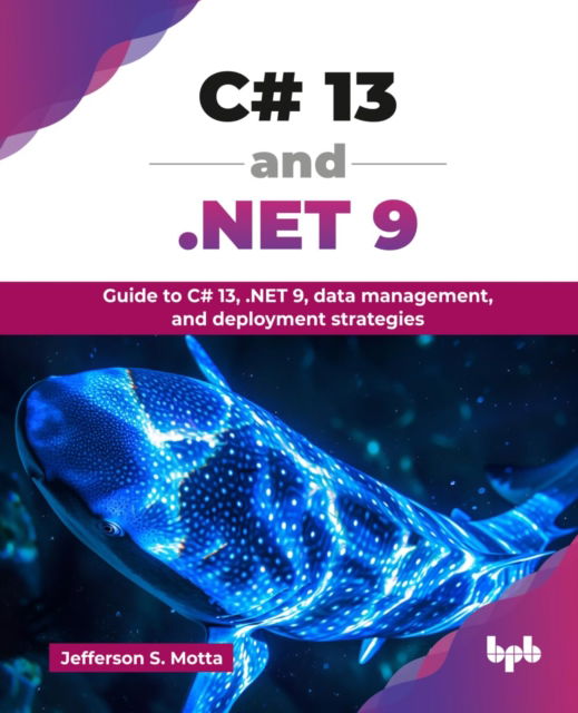 C# 13 and .NET 9: Guide to C# 13, .NET 9, data management, and deployment strategies - Jefferson S. Motta - Books - BPB Publications - 9789365898521 - August 25, 2025