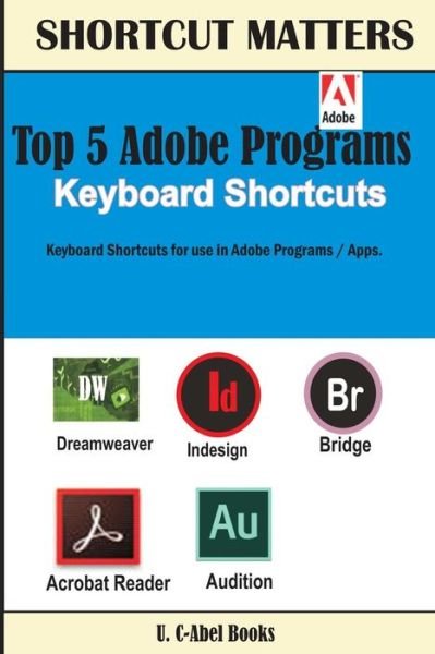 Top 5 Adobe Programs Keyboard Shortcuts. - U C Books - Books - U. C-Abel Books - 9789785463521 - January 19, 2017