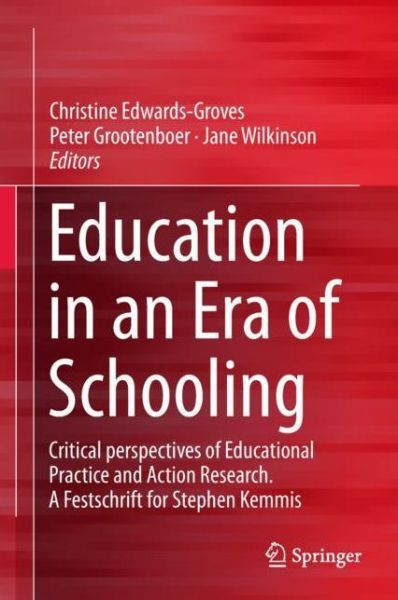 Cover for Education in an Era of Schooling: Critical perspectives of Educational Practice and Action Research.  A Festschrift for Stephen Kemmis (Hardcover Book) [1st ed. 2018 edition] (2018)