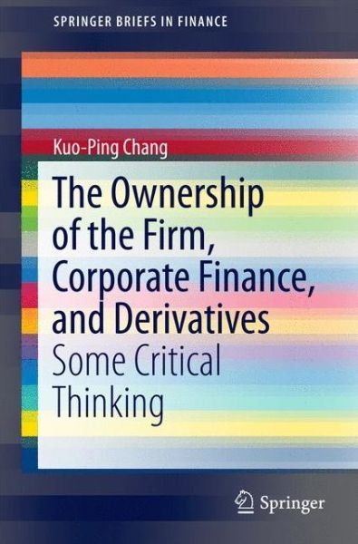Cover for Kuo-Ping Chang · The Ownership of the Firm, Corporate Finance, and Derivatives: Some Critical Thinking - SpringerBriefs in Finance (Paperback Bog) [2015 edition] (2015)