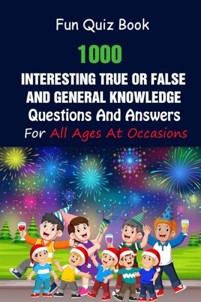 Cover for Lori A Grasso · Fun Quiz Book: 1000 Interesting True Or False and General Knowledge Questions And Answers For All Ages At Occasions (Paperback Book) (2021)