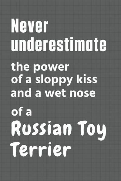 Cover for Wowpooch Press · Never underestimate the power of a sloppy kiss and a wet nose of a Russian Toy Terrier (Taschenbuch) (2020)