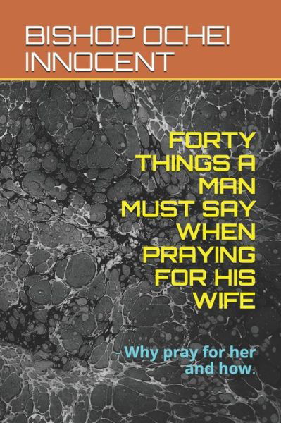Cover for Bishop Ochei Innocent · Forty Things a Man Must Say When Praying for His Wife (Pocketbok) (2020)