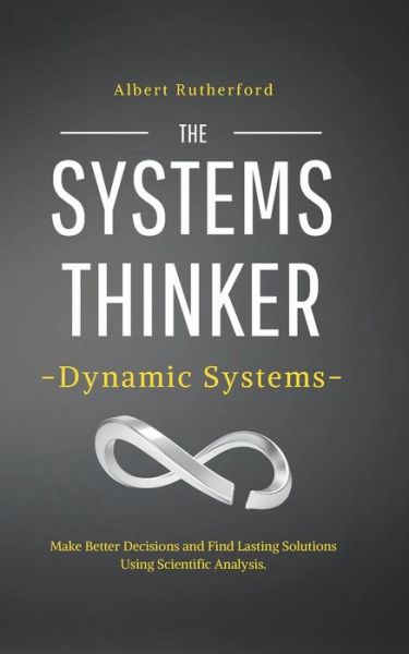 Cover for Albert Rutherford · The Systems Thinker - Dynamic Systems: Make Better Decisions and Find Lasting Solutions Using Scientific Analysis. - The Systems Thinker (Paperback Book) (2020)