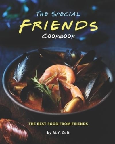 The Special Friends Cookbook - M Y Colt - Livres - Independently Published - 9798705829521 - 7 février 2021
