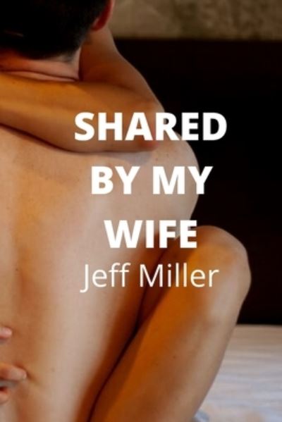 Shared By My Wife: Cheating Husband Cuckold Romance - Jeff Miller - Böcker - Independently Published - 9798838013521 - 24 juni 2022