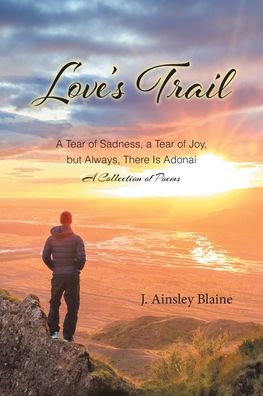 Love's Trail: A Tear of Sadness, a Tear of Joy, but Always, There Is Adonai A Collection of Poems - J Ainsley Blaine - Books - Christian Faith Publishing, Inc - 9798885402521 - August 5, 2022