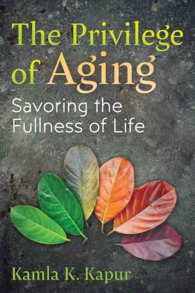 Cover for Kamla K. Kapur · The Privilege of Aging: Savoring the Fullness of Life (Paperback Bog) (2024)
