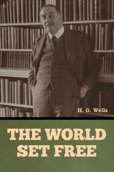 The World Set Free - H. G. Wells - Bøker - IndoEuropeanPublishing.com - 9798889420521 - 18. januar 2023