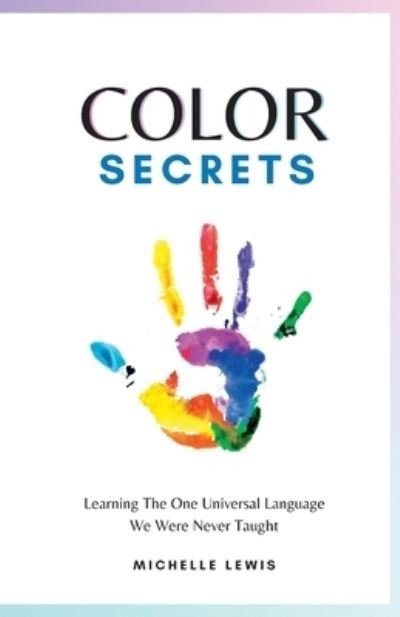Cover for Michelle Lewis · Color Secrets: Learning The One Universal Language We Were Never Taught (Taschenbuch) (2022)