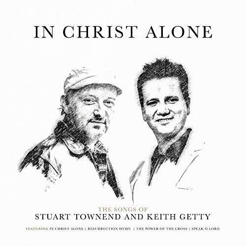 Stuart Townend & Kristyn Getty - In Christ Alone - Keith Getty - Musiikki - COAST TO COAST - 0000768673522 - torstai 17. maaliskuuta 2016