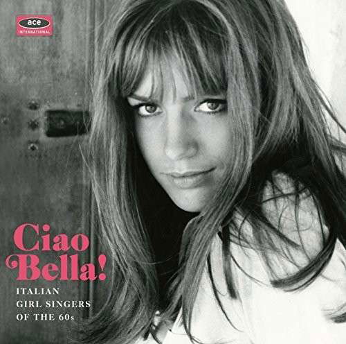 Cover for Ciao Bella Italian Girl Singers / Various · Ciao Bella! Italian Girl Singers Of The 60S (CD) (2015)