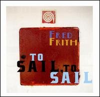 To Sail To Sail - Fred Frith - Musik - TZADIK - 0702397762522 - 22 juli 2008