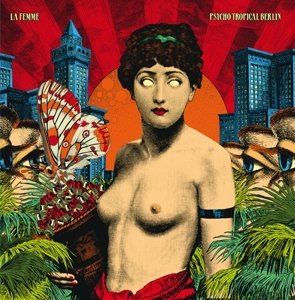Psycho Tropical Berlin - La Femme - Musikk - BORN BAD - 3521381523522 - 18. april 2013