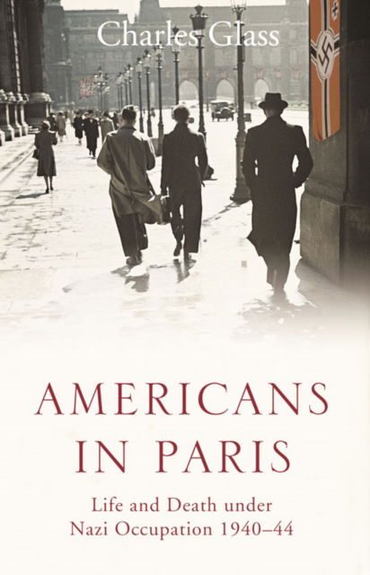 Cover for Charles Glass · Americans in Paris: Life and Death Under Nazi Occupation 1940–44 (Paperback Book) (2010)