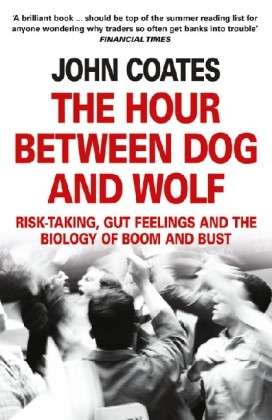 The Hour Between Dog and Wolf: Risk-Taking, Gut Feelings and the Biology of Boom and Bust - John Coates - Books - HarperCollins Publishers - 9780007413522 - January 31, 2013