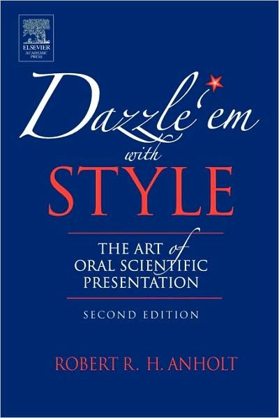 Dazzle 'Em With Style: The Art of Oral Scientific Presentation - Anholt, Robert R.H. (W.M. Keck Center for Behavioral Biology, North Carolina State University, Raleigh, NC, USA) - Books - Elsevier Science Publishing Co Inc - 9780123694522 - October 18, 2005
