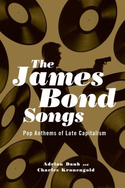 Cover for Daub, Adrian (Associate Professor of German Studies, Associate Professor of German Studies, Stanford University, San Francisco, CA) · The James Bond Songs: Pop Anthems of Late Capitalism (Innbunden bok) (2015)