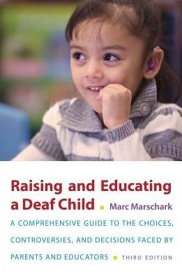 Cover for Marschark, Marc (Professor, Professor, Professor, Center for Education Research Partnerships, National Technical Institute for the Deaf - Rochester Institute of Technology) · Raising and Educating a Deaf Child, Third Edition: A Comprehensive Guide to the Choices, Controversies, and Decisions Faced by Parents and Educators (Taschenbuch) [3 Revised edition] (2017)