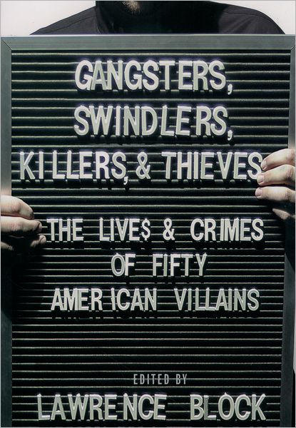 Cover for Lawrence Block · Gangsters, Swindlers, Killers, and Thieves: The Lives and Crimes of Fifty American Villains (Hardcover Book) (2004)