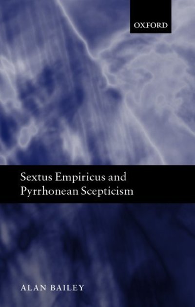 Cover for Bailey, Alan (, University of York) · Sextus Empiricus and Pyrrhonean Scepticism (Hardcover Book) (2002)