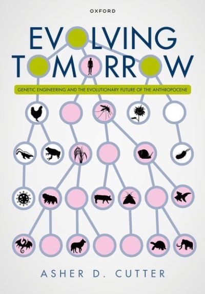 Cover for Cutter, Prof Asher D. (Professor of Ecology and Evolutionary Biology, Professor of Ecology and Evolutionary Biology, Department of Ecology and Evolutionary Biology, University of Toronto, Canada) · Evolving Tomorrow: Genetic Engineering and the Evolutionary Future of the Anthropocene (Hardcover Book) (2023)