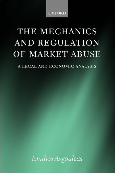 Cover for Avgouleas, Emilios E. (, Assistant Professor, Department of International and European Studies, University of Piraeus) · The Mechanics and Regulation of Market Abuse: A Legal and Economic Analysis (Hardcover Book) (2005)