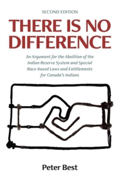 Cover for Peter Best · There Is No Difference : An Argument for the Abolition of the Indian Reserve System and Special Race-based Laws and Entitlements for Canada's Indians (Paperback Bog) (2020)