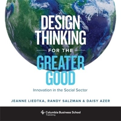 Cover for Jeanne Liedtka · Design Thinking for the Greater Good: Innovation in the Social Sector (Gebundenes Buch) (2017)